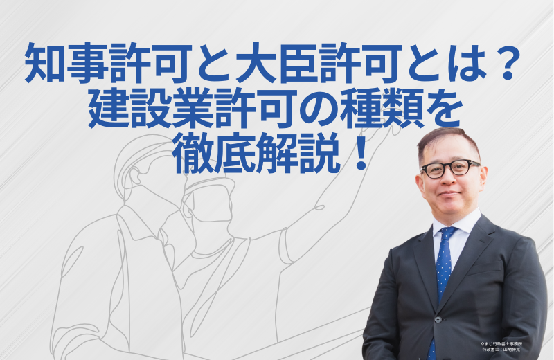 知事許可と大臣許可とは？建設業許可の種類を徹底解説！