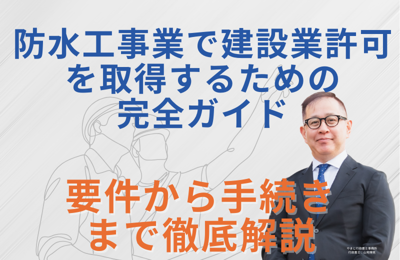 防水工事業で建設業許可を取得するための完全ガイド｜要件から手続きまで徹底解説